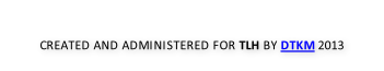 CREATED AND ADMINISTERED FOR TLH BY DTKM 2013