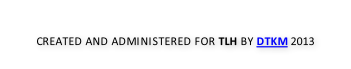 CREATED AND ADMINISTERED FOR TLH BY DTKM 2013