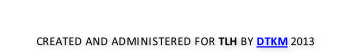 CREATED AND ADMINISTERED FOR TLH BY DTKM 2013
